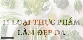 15 loại thực phẩm làm đẹp da mà bạn nên ăn