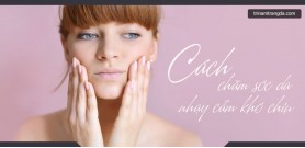 Cách chăm sóc da nhạy cảm khó chịu