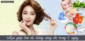 Mẹo giúp làn da trắng sáng chỉ trong 7 ngày