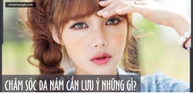 Chăm sóc da nám cần lưu ý những gì?